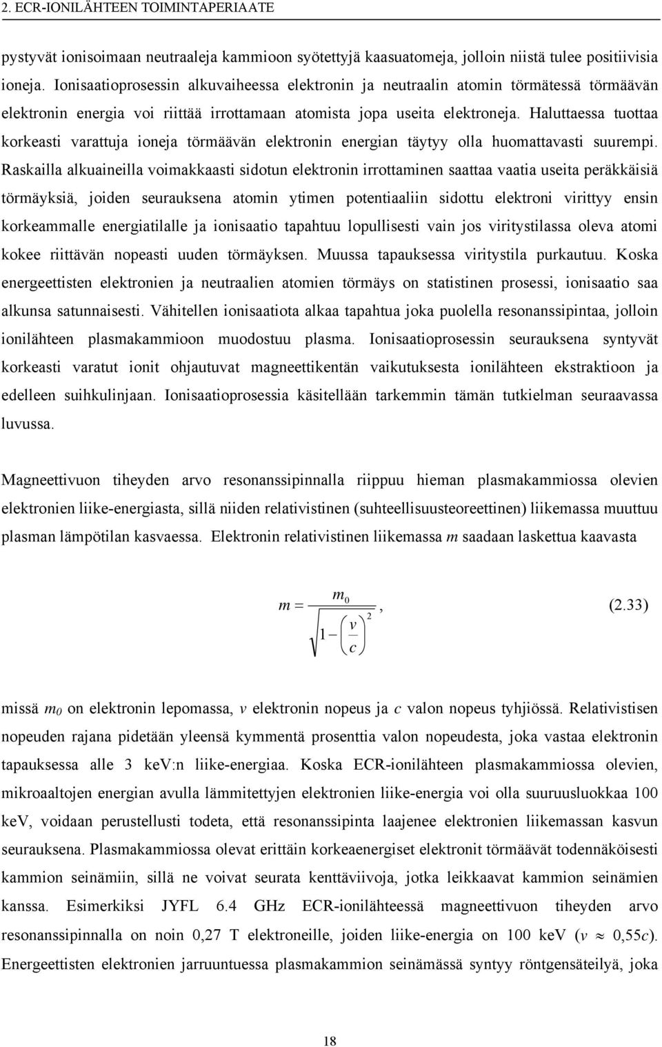 Haluttaessa tuottaa korkeasti varattuja ioneja törmäävän elektronin energian täytyy olla huomattavasti suurempi.