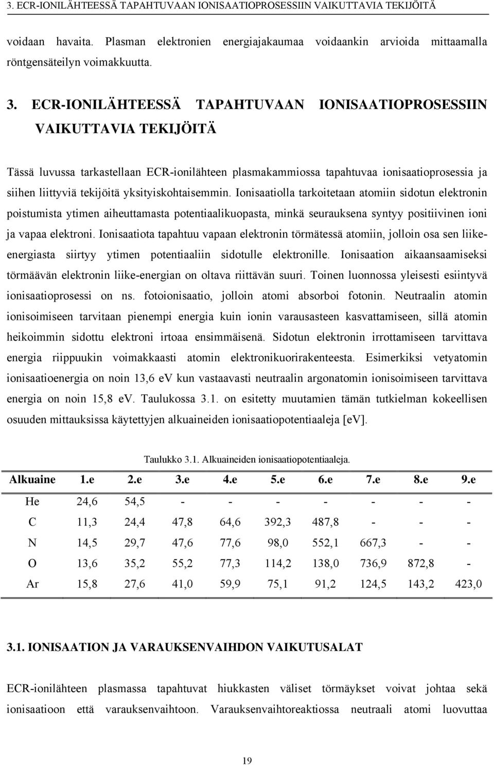 yksityiskohtaisemmin. Ionisaatiolla tarkoitetaan atomiin sidotun elektronin poistumista ytimen aiheuttamasta potentiaalikuopasta, minkä seurauksena syntyy positiivinen ioni ja vapaa elektroni.