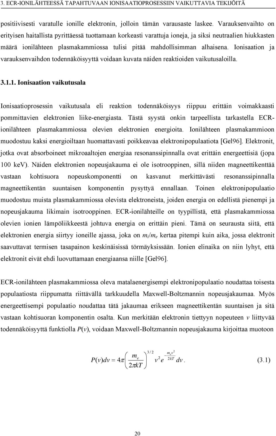 Ionisaation ja varauksenvaihdon todennäköisyyttä voidaan kuvata näiden reaktioiden vaikutusaloilla. 3.1.