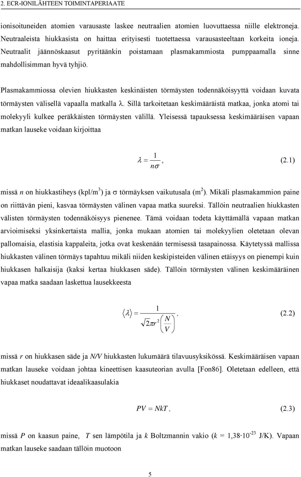 Neutraalit jäännöskaasut pyritäänkin poistamaan plasmakammiosta pumppaamalla sinne mahdollisimman hyvä tyhjiö.