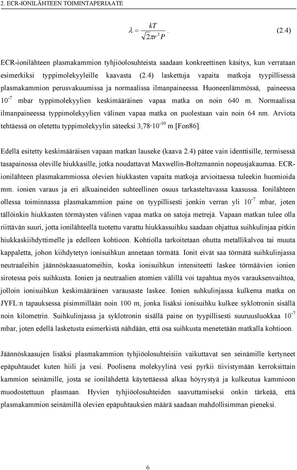 Normaalissa ilmanpaineessa typpimolekyylien välinen vapaa matka on puolestaan vain noin 64 nm. Arviota tehtäessä on oletettu typpimolekyylin säteeksi 3,78 1-1 m [Fon86].