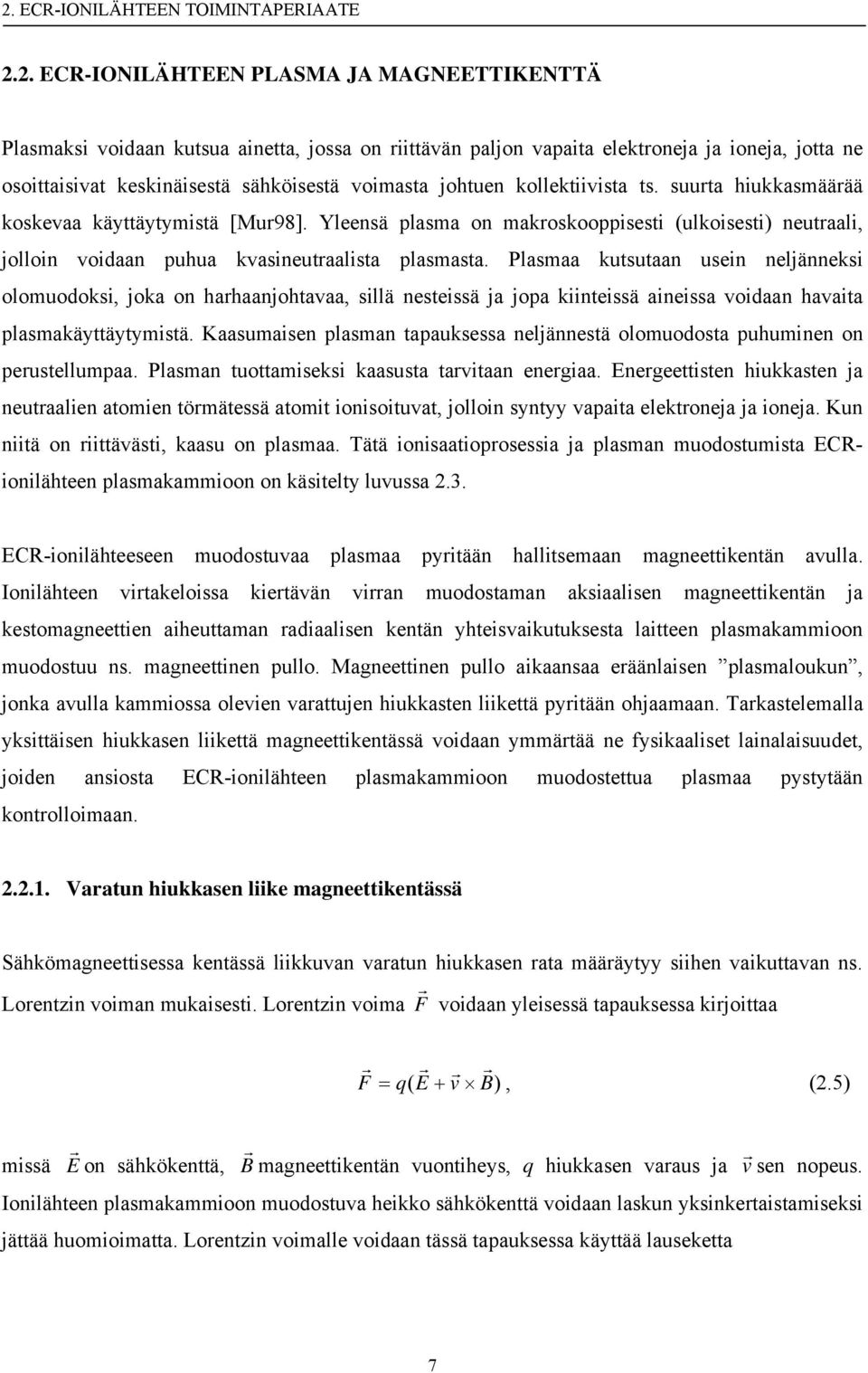 Yleensä plasma on makroskooppisesti (ulkoisesti) neutraali, jolloin voidaan puhua kvasineutraalista plasmasta.