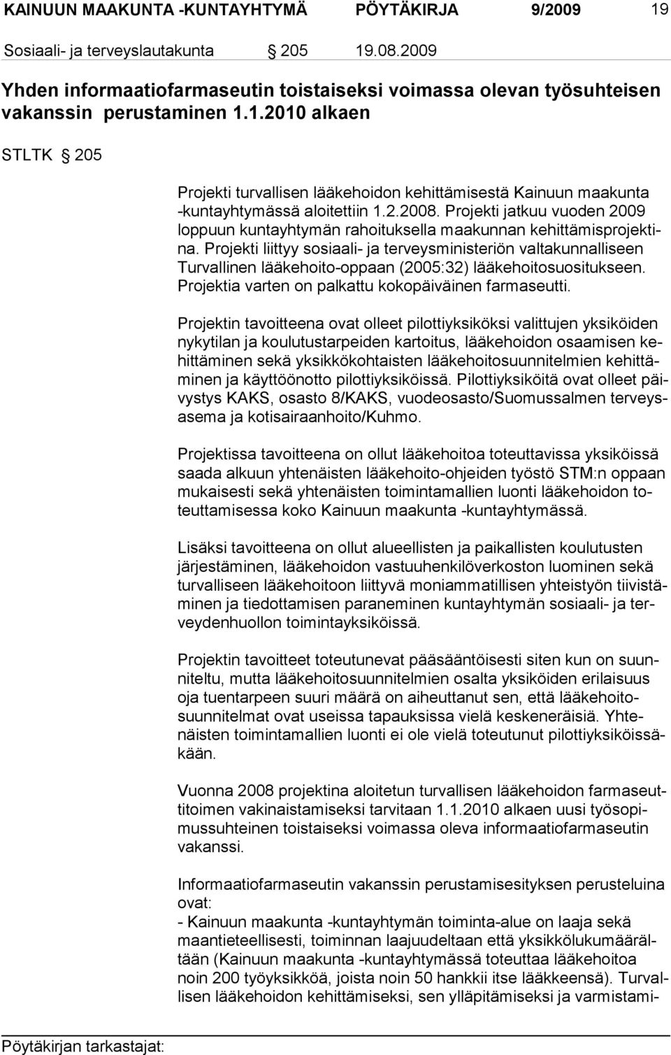 Pro jekti liittyy sosiaali- ja terveysministeriön valtakunnalliseen Turvalli nen lääkehoito-oppaan (2005:32) lääkehoitosuositukseen. Projektia varten on palkattu kokopäiväinen farmaseutti.