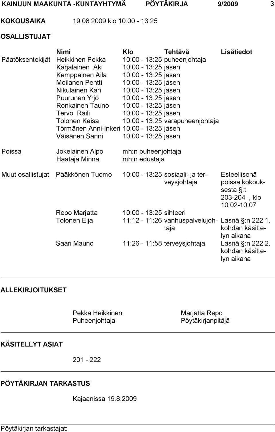 Pentti 10:00-13:25 jäsen Nikulainen Kari 10:00-13:25 jäsen Puurunen Yrjö 10:00-13:25 jäsen Ronkainen Tauno 10:00-13:25 jäsen Tervo Raili 10:00-13:25 jäsen Tolonen Kaisa 10:00-13:25 varapuheenjohtaja