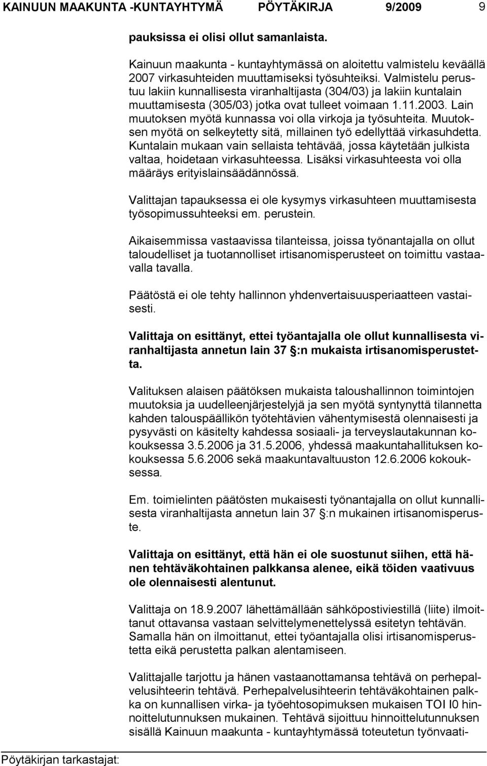 Valmistelu perustuu lakiin kunnallisesta viranhaltijasta (304/03) ja lakiin kuntalain muuttamisesta (305/03) jotka ovat tulleet voimaan 1.11.2003.