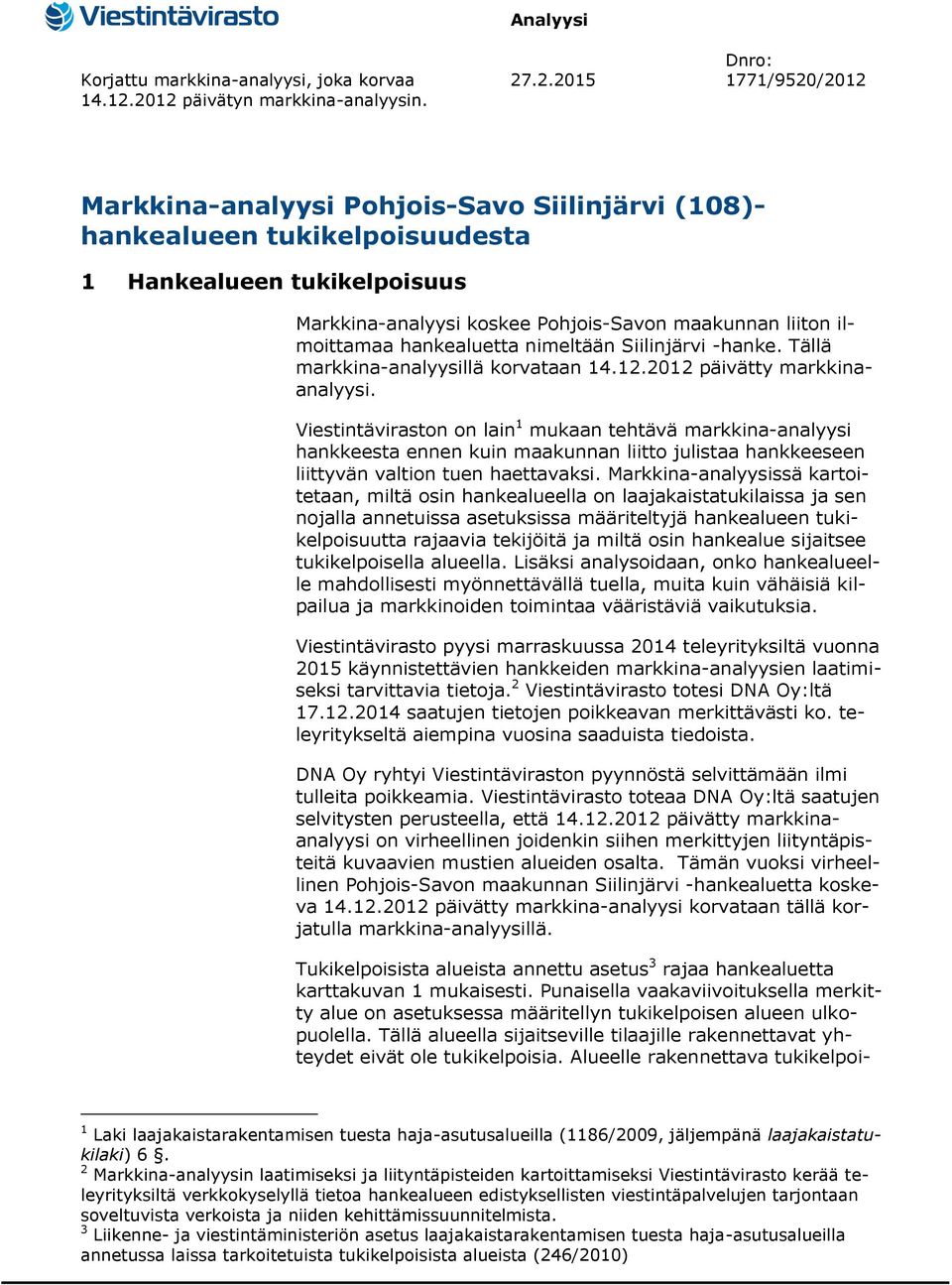 Pohjois-Savon maakunnan liiton ilmoittamaa hankealuetta nimeltään Siilinjärvi -hanke. Tällä markkina-analyysillä korvataan 14.12.2012 päivätty markkinaanalyysi.