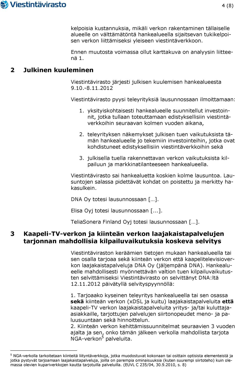 2012 Viestintävirasto pyysi teleyrityksiä lausunnossaan ilmoittamaan: 1.