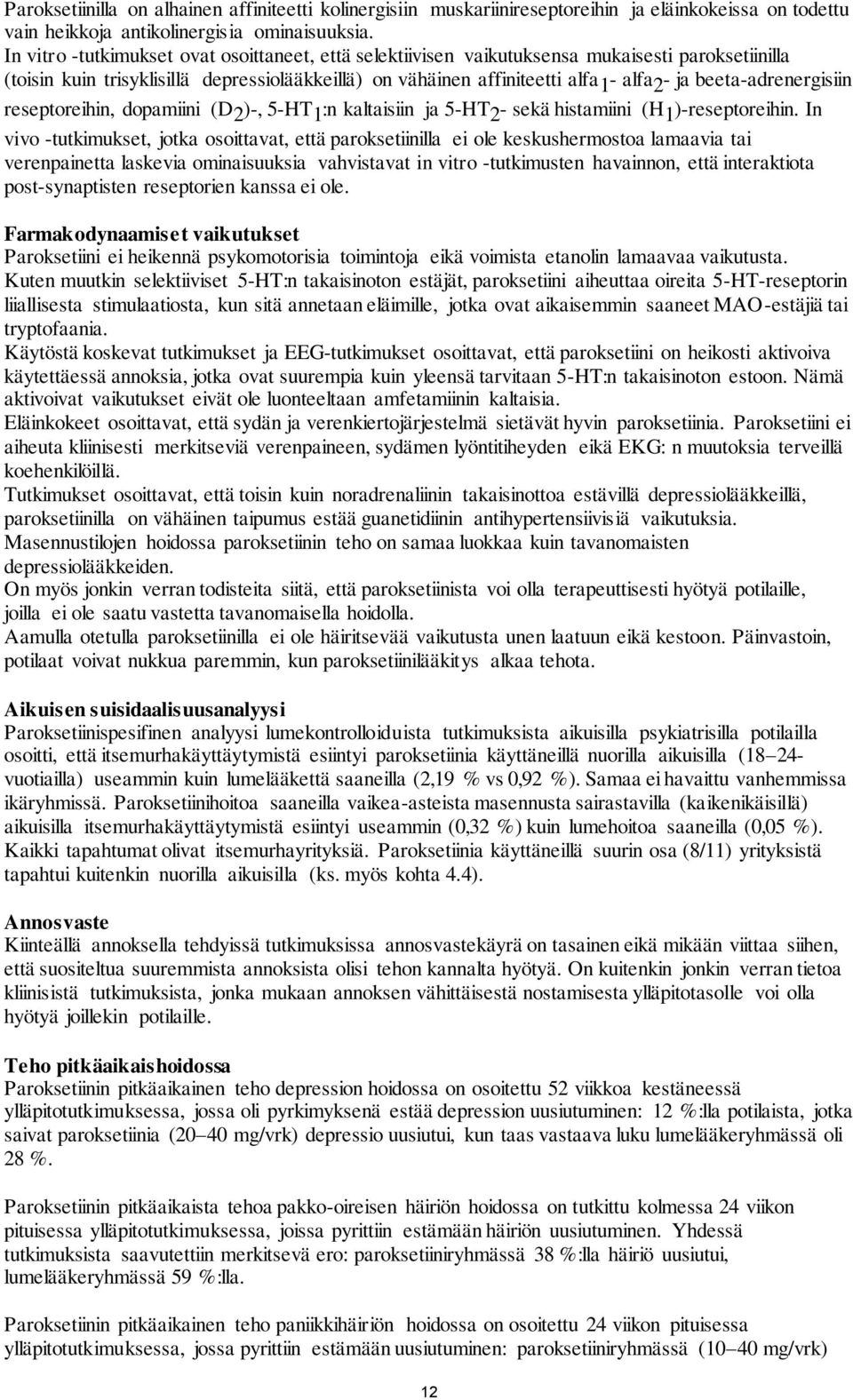 beeta-adrenergisiin reseptoreihin, dopamiini (D 2 )-, 5-HT 1 :n kaltaisiin ja 5-HT 2 - sekä histamiini (H 1 )-reseptoreihin.