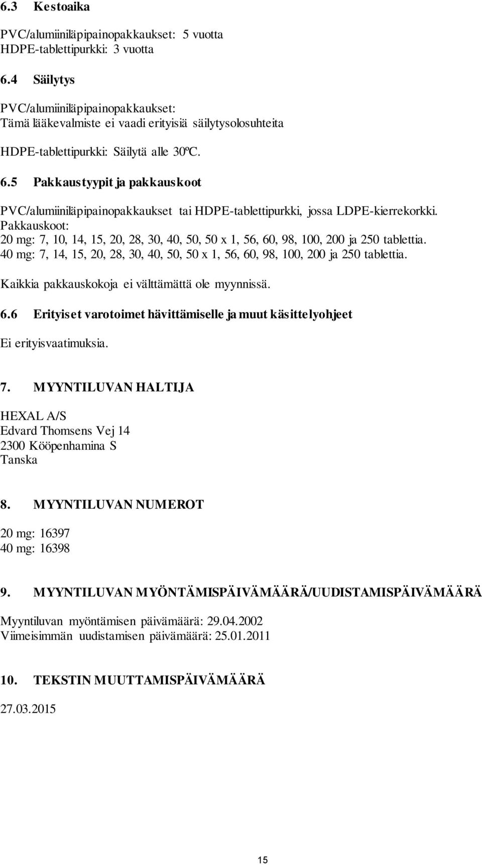 5 Pakkaustyypit ja pakkauskoot PVC/alumiiniläpipainopakkaukset tai HDPE-tablettipurkki, jossa LDPE-kierrekorkki.