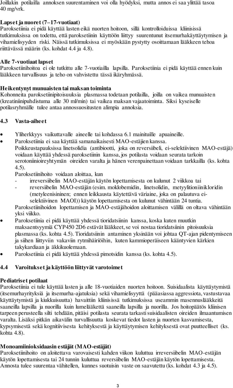 suurentunut itsemurhakäyttäytymisen ja vihamielisyyden riski. Näissä tutkimuksissa ei myöskään pystytty osoittamaan lääkkeen tehoa riittävässä määrin (ks. kohdat 4.4 ja 4.8).