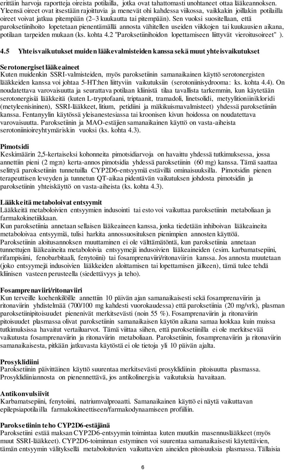 Sen vuoksi suositellaan, että paroksetiinihoito lopetetaan pienentämällä annosta vähitellen useiden viikkojen tai kuukausien aikana, potilaan tarpeiden mukaan (ks. kohta 4.