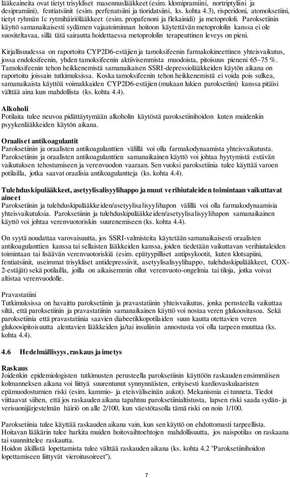 Paroksetiinin käyttö samanaikaisesti sydämen vajaatoiminnan hoitoon käytettävän metoprololin kanssa ei ole suositeltavaa, sillä tätä sairautta hoidettaessa metoprololin terapeuttinen leveys on pieni.