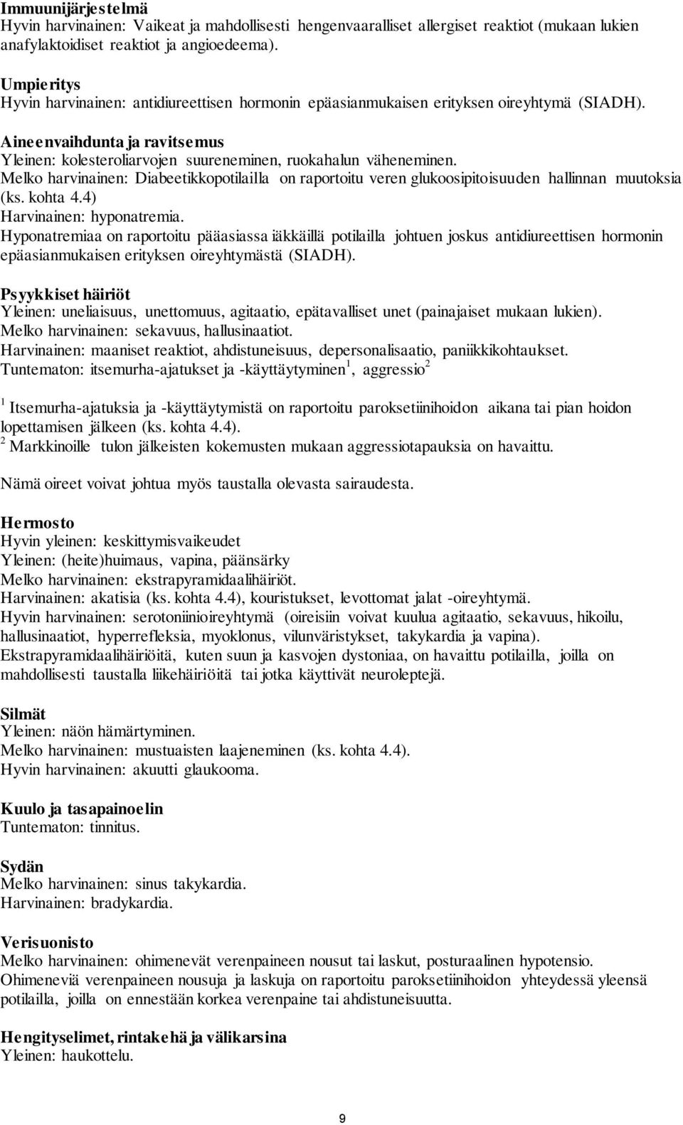 Melko harvinainen: Diabeetikkopotilailla on raportoitu veren glukoosipitoisuuden hallinnan muutoksia (ks. kohta 4.4) Harvinainen: hyponatremia.