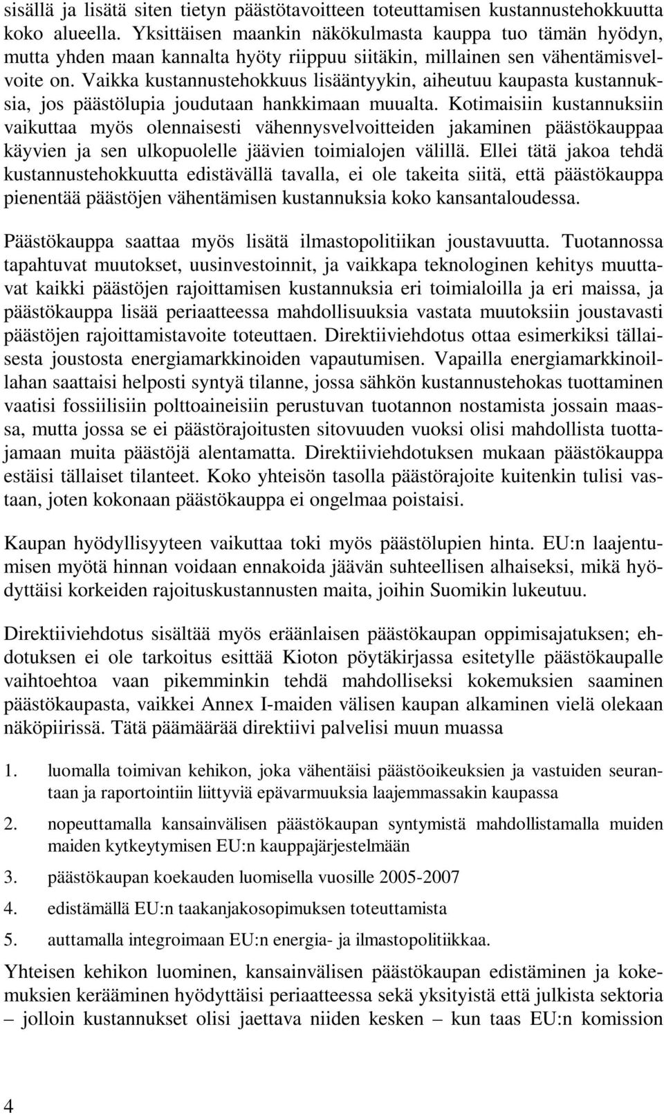 Vaikka kustannustehokkuus lisääntyykin, aiheutuu kaupasta kustannuksia, jos päästölupia joudutaan hankkimaan muualta.