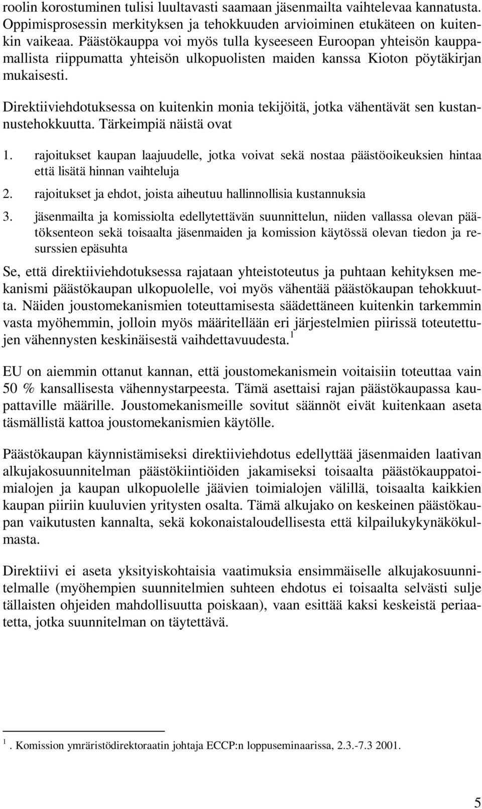 Direktiiviehdotuksessa on kuitenkin monia tekijöitä, jotka vähentävät sen kustannustehokkuutta. Tärkeimpiä näistä ovat 1.