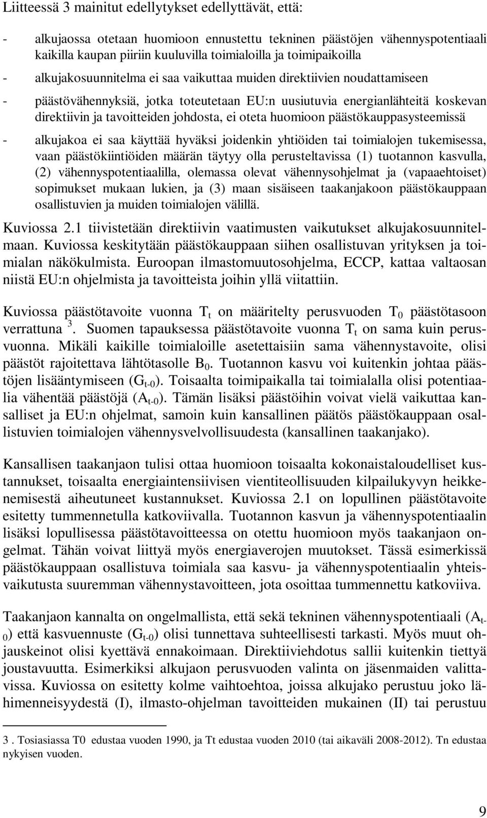 johdosta, ei oteta huomioon päästökauppasysteemissä - alkujakoa ei saa käyttää hyväksi joidenkin yhtiöiden tai toimialojen tukemisessa, vaan päästökiintiöiden määrän täytyy olla perusteltavissa (1)