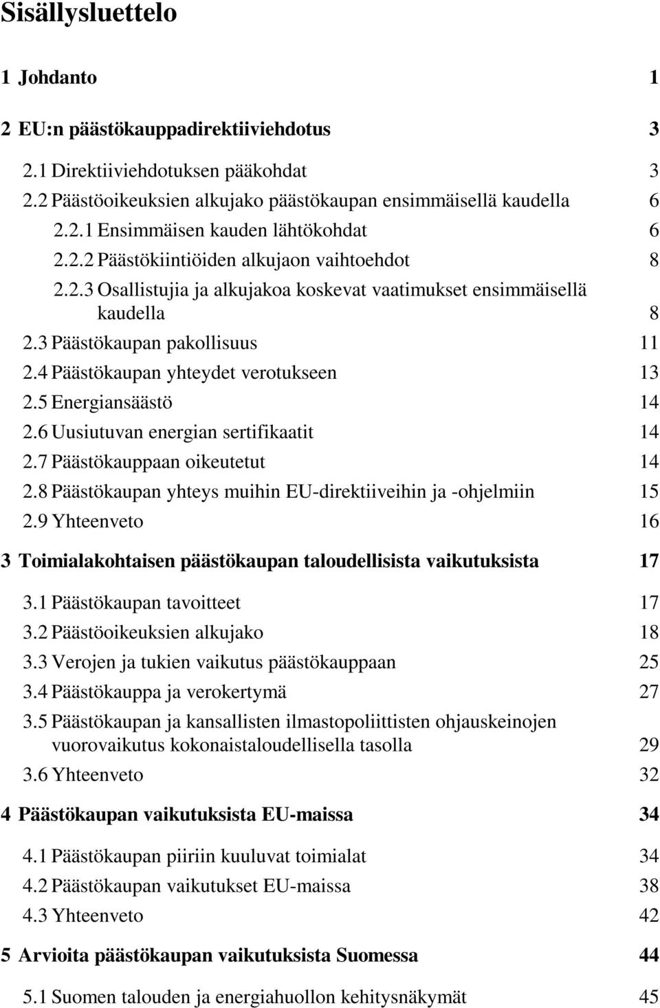 5 Energiansäästö 14 2.6 Uusiutuvan energian sertifikaatit 14 2.7 Päästökauppaan oikeutetut 14 2.8 Päästökaupan yhteys muihin EU-direktiiveihin ja -ohjelmiin 15 2.