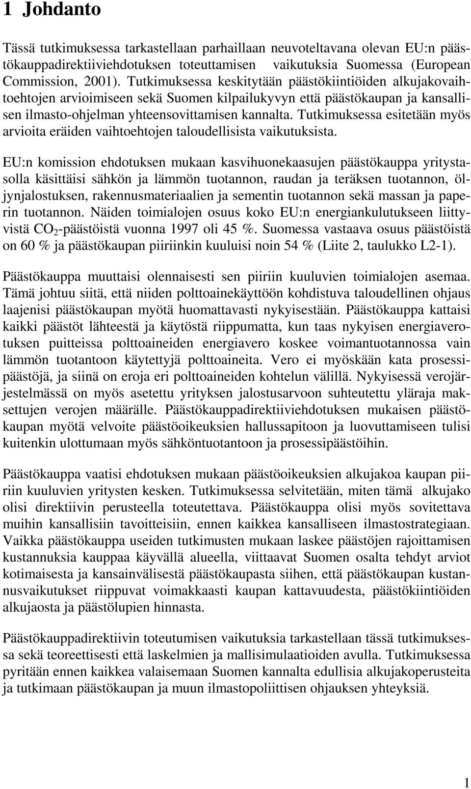 Tutkimuksessa esitetään myös arvioita eräiden vaihtoehtojen taloudellisista vaikutuksista.