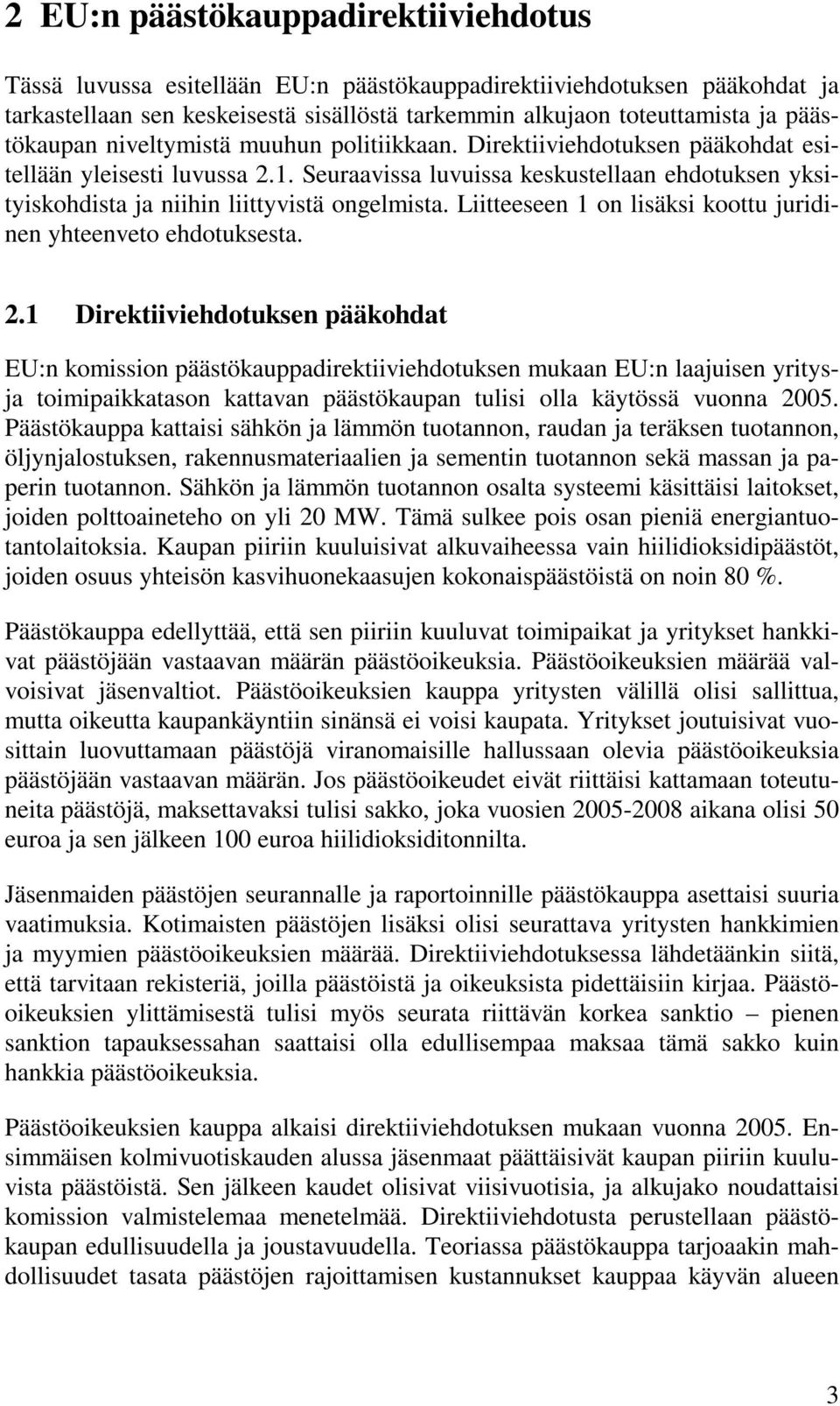 Seuraavissa luvuissa keskustellaan ehdotuksen yksityiskohdista ja niihin liittyvistä ongelmista. Liitteeseen 1 on lisäksi koottu juridinen yhteenveto ehdotuksesta. 2.