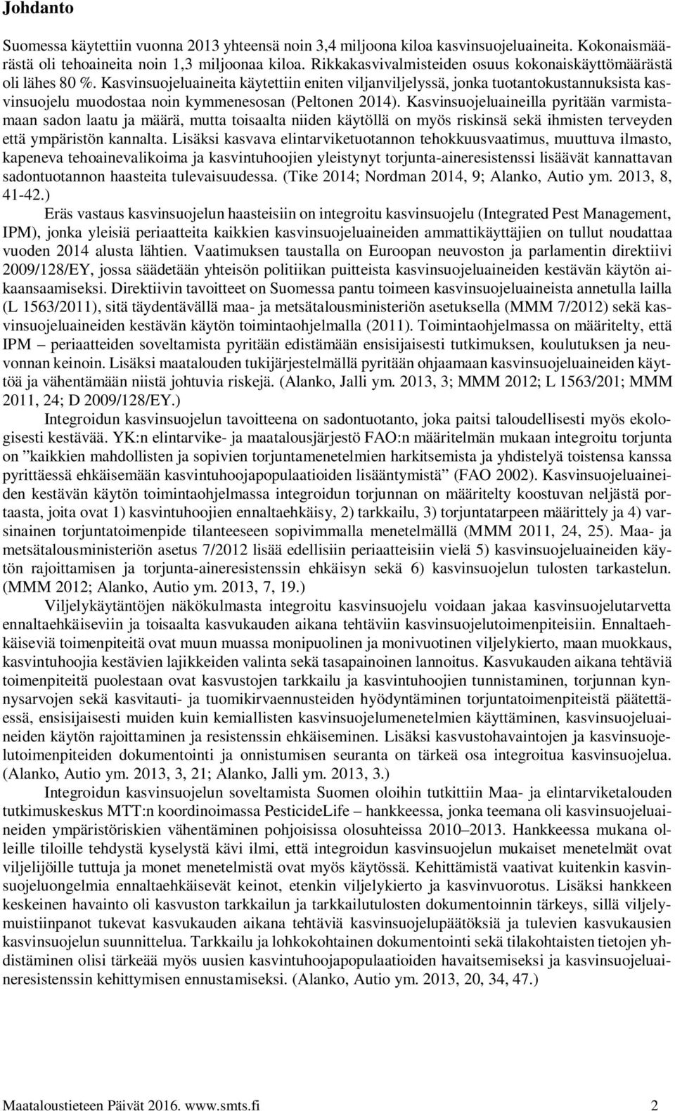 Kasvinsuojeluaineita käytettiin eniten viljanviljelyssä, jonka tuotantokustannuksista kasvinsuojelu muodostaa noin kymmenesosan (Peltonen 2014).