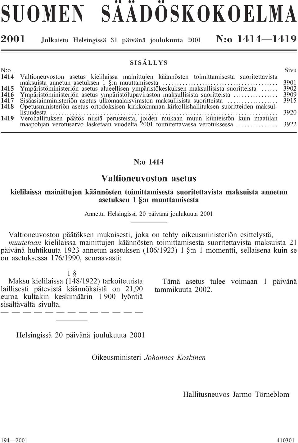 .. 3902 1416 Ympäristöministeriön asetus ympäristölupaviraston maksullisista suoritteista... 3909 1417 Sisäasiainministeriön asetus ulkomaalaisviraston maksullisista suoritteista.