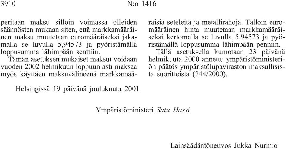 Tällöin euromääräinen hinta muutetaan markkamääräiseksi kertomalla se luvulla 5,94573 ja pyöristämällä loppusumma lähimpään penniin.