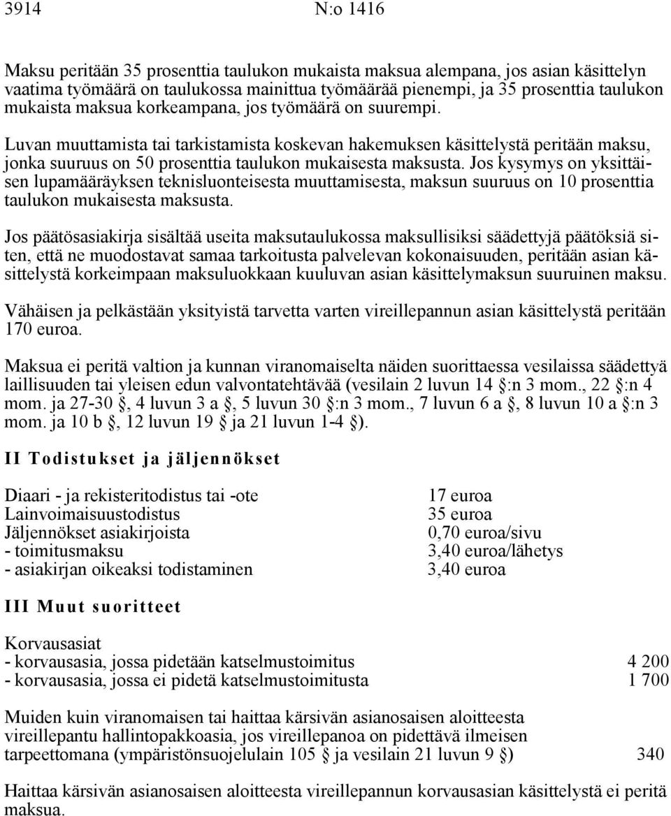 Jos kysymys on yksittäisen lupamääräyksen teknisluonteisesta muuttamisesta, maksun suuruus on 10 prosenttia taulukon mukaisesta maksusta.