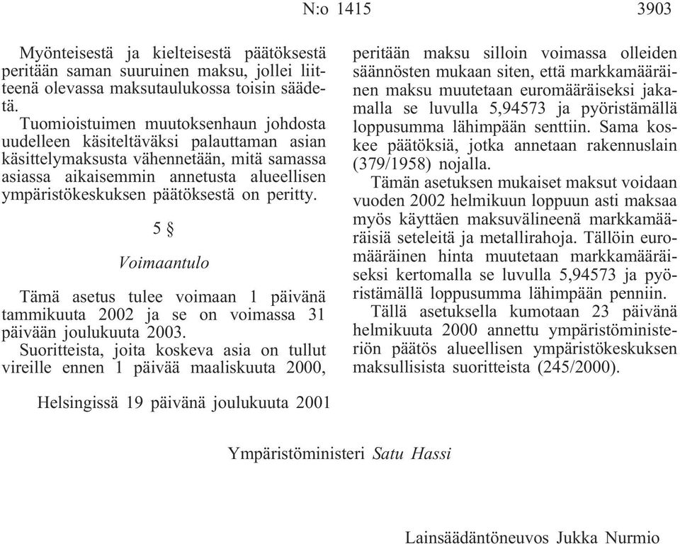 on peritty. 5 Voimaantulo Tämä asetus tulee voimaan 1 päivänä tammikuuta 2002 ja se on voimassa 31 päivään joulukuuta 2003.