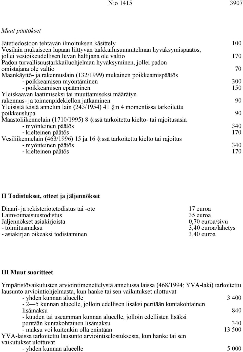 poikkeamisen epääminen Yleiskaavan laatimiseksi tai muuttamiseksi määrätyn 150 rakennus- ja toimenpidekiellon jatkaminen 90 Yleisistä teistä annetun lain (243/1954) 41 :n 4 momentissa tarkoitettu