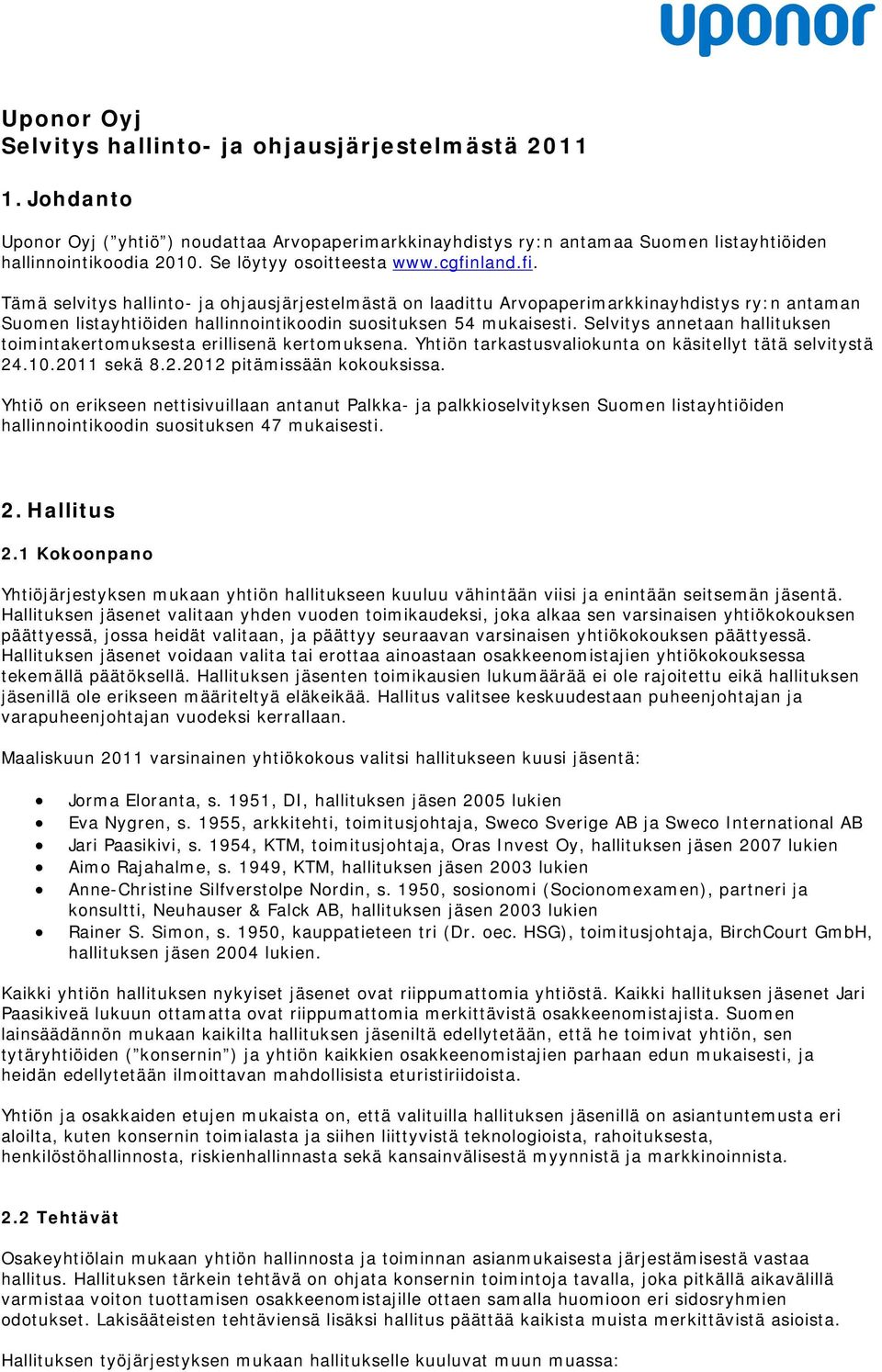 Selvitys annetaan hallituksen toimintakertomuksesta erillisenä kertomuksena. Yhtiön tarkastusvaliokunta on käsitellyt tätä selvitystä 24.10.2011 sekä 8.2.2012 pitämissään kokouksissa.
