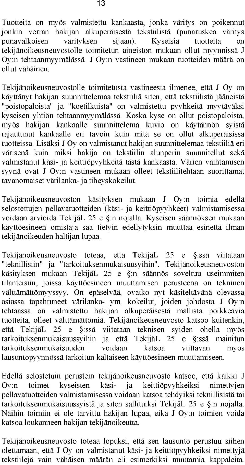 Tekijänoikeusneuvostolle toimitetusta vastineesta ilmenee, että J Oy on käyttänyt hakijan suunnittelemaa tekstiiliä siten, että tekstiilistä jääneistä "poistopaloista" ja "koetilkuista" on