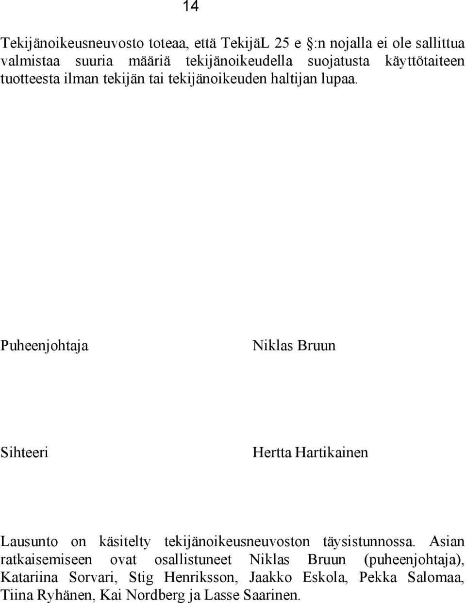 Puheenjohtaja Niklas Bruun Sihteeri Hertta Hartikainen Lausunto on käsitelty tekijänoikeusneuvoston täysistunnossa.