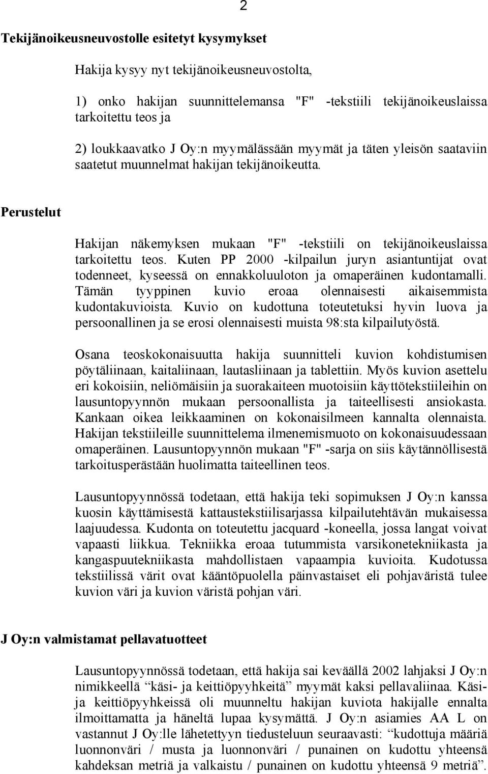 Kuten PP 2000 -kilpailun juryn asiantuntijat ovat todenneet, kyseessä on ennakkoluuloton ja omaperäinen kudontamalli. Tämän tyyppinen kuvio eroaa olennaisesti aikaisemmista kudontakuvioista.