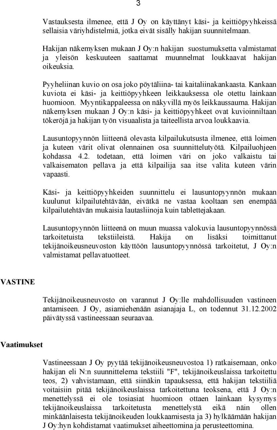 Pyyheliinan kuvio on osa joko pöytäliina- tai kaitaliinakankaasta. Kankaan kuviota ei käsi- ja keittiöpyyhkeen leikkauksessa ole otettu lainkaan huomioon.