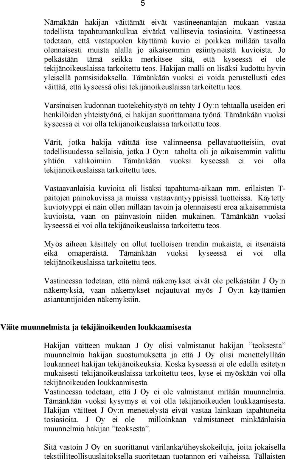 Jo pelkästään tämä seikka merkitsee sitä, että kyseessä ei ole tekijänoikeuslaissa tarkoitettu teos. Hakijan malli on lisäksi kudottu hyvin yleisellä pomsisidoksella.
