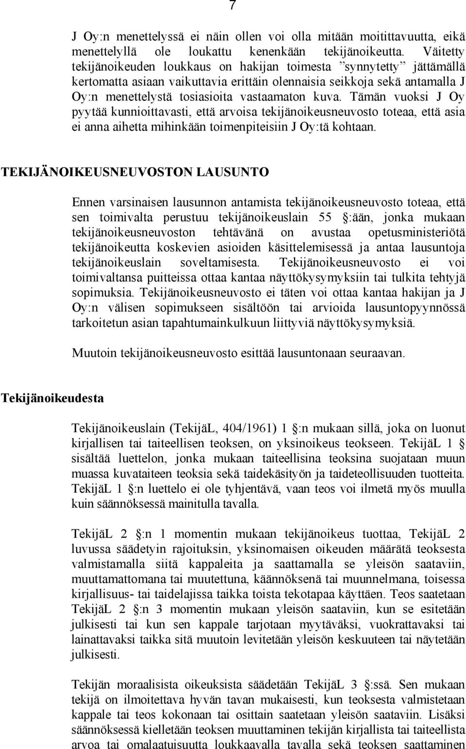 Tämän vuoksi J Oy pyytää kunnioittavasti, että arvoisa tekijänoikeusneuvosto toteaa, että asia ei anna aihetta mihinkään toimenpiteisiin J Oy:tä kohtaan.