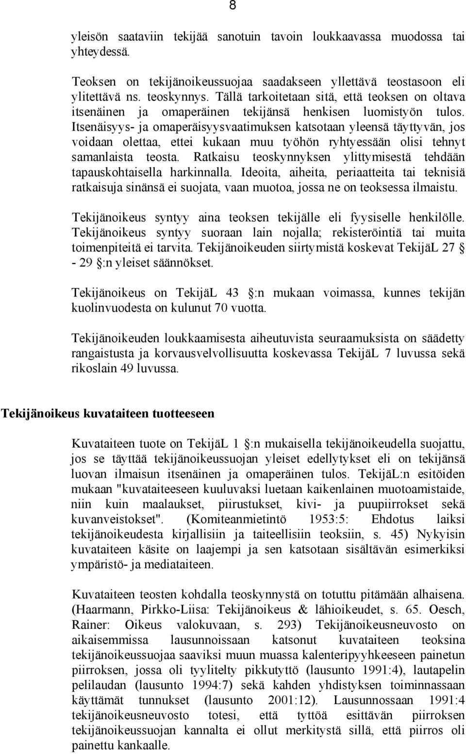 Itsenäisyys- ja omaperäisyysvaatimuksen katsotaan yleensä täyttyvän, jos voidaan olettaa, ettei kukaan muu työhön ryhtyessään olisi tehnyt samanlaista teosta.