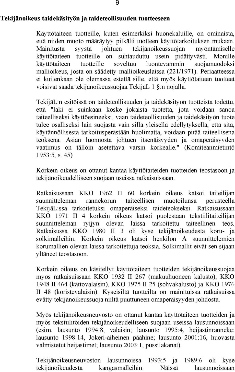 Monille käyttötaiteen tuotteille soveltuu luontevammin suojamuodoksi mallioikeus, josta on säädetty mallioikeuslaissa (221/1971).