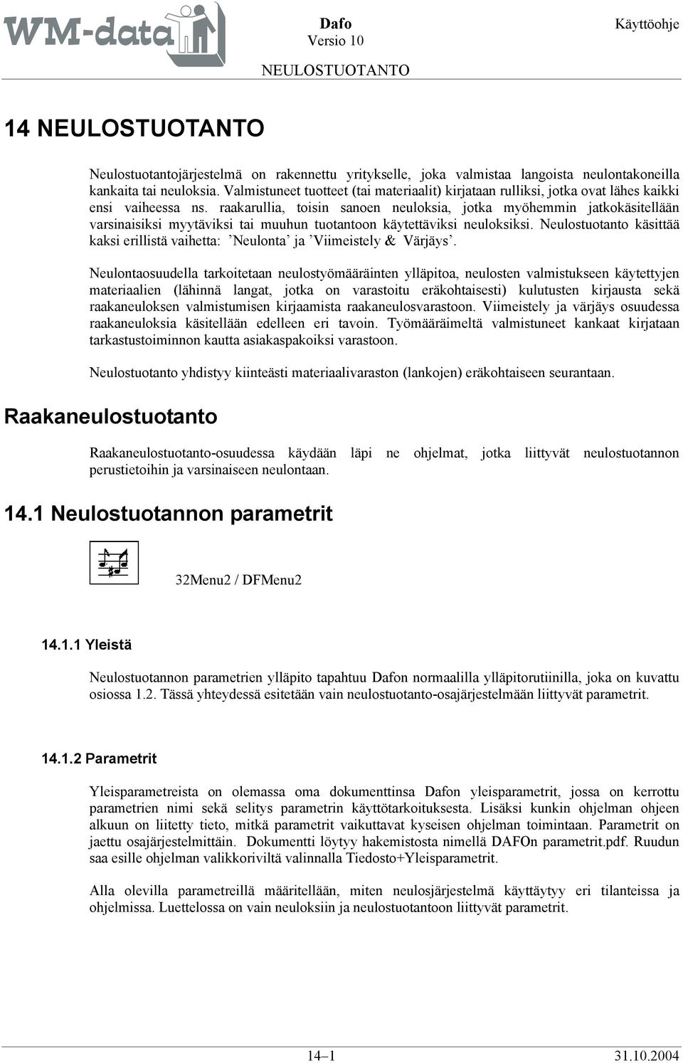 raakarullia, toisin sanoen neuloksia, jotka myöhemmin jatkokäsitellään varsinaisiksi myytäviksi tai muuhun tuotantoon käytettäviksi neuloksiksi.