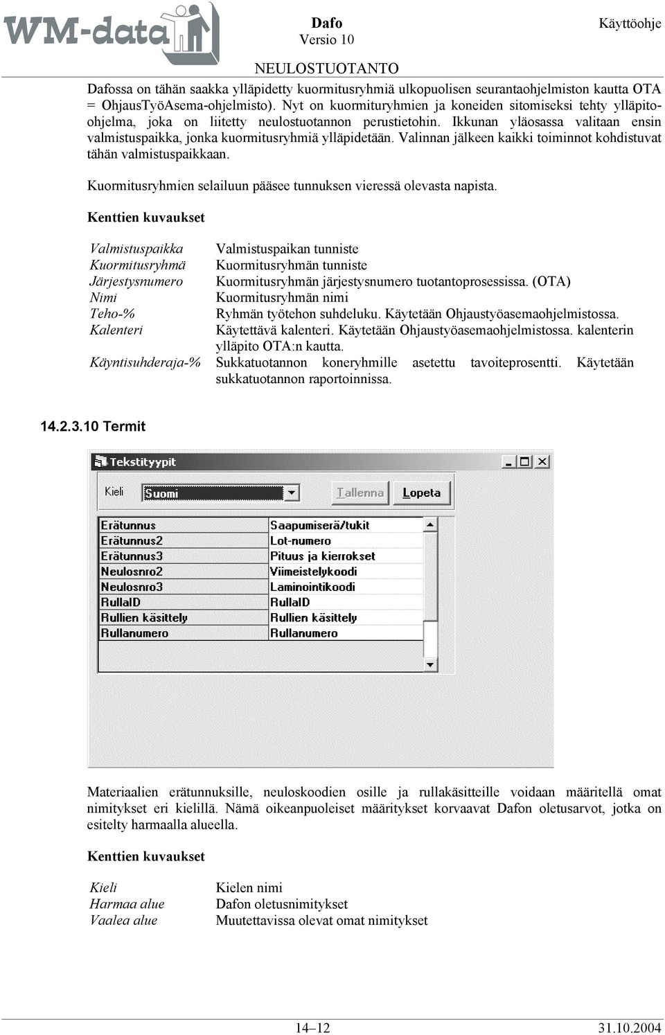 Ikkunan yläosassa valitaan ensin valmistuspaikka, jonka kuormitusryhmiä ylläpidetään. Valinnan jälkeen kaikki toiminnot kohdistuvat tähän valmistuspaikkaan.