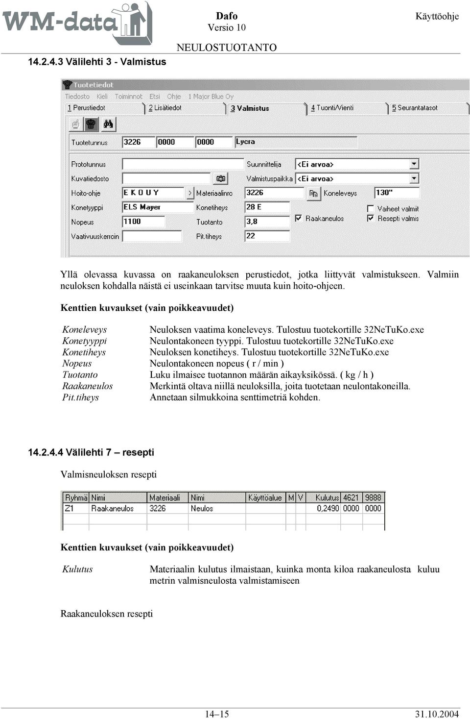 Tulostuu tuotekortille 32NeTuKo.exe Nopeus Neulontakoneen nopeus ( r / min ) Tuotanto Luku ilmaisee tuotannon määrän aikayksikössä.