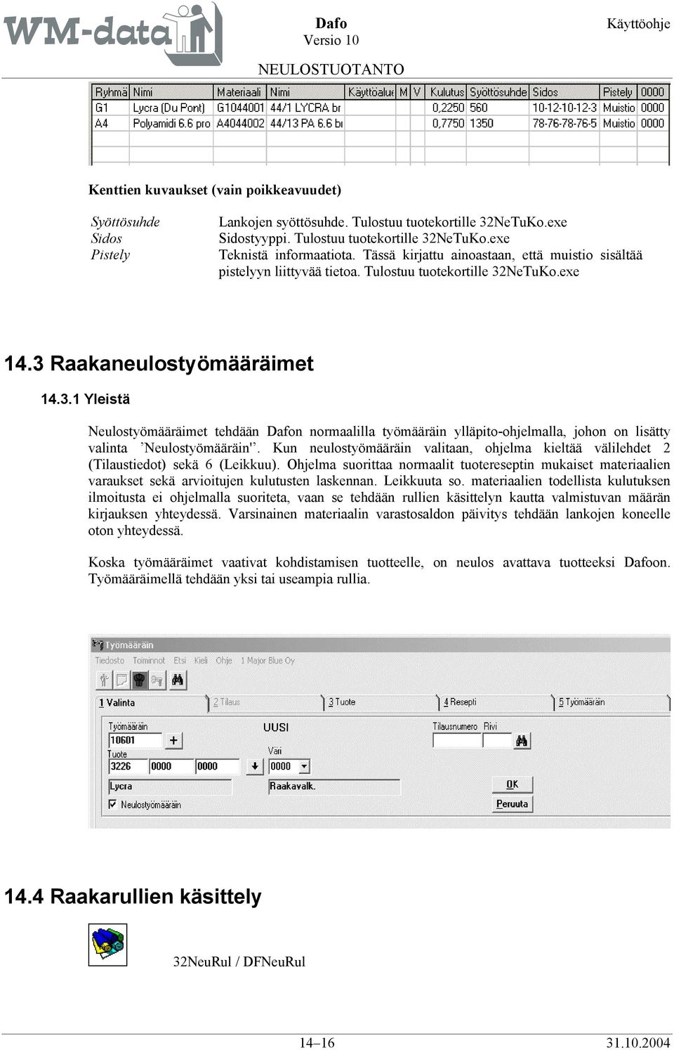NeTuKo.exe 14.3 Raakaneulostyömääräimet 14.3.1 Yleistä Neulostyömääräimet tehdään Dafon normaalilla työmääräin ylläpito-ohjelmalla, johon on lisätty valinta Neulostyömääräin'.