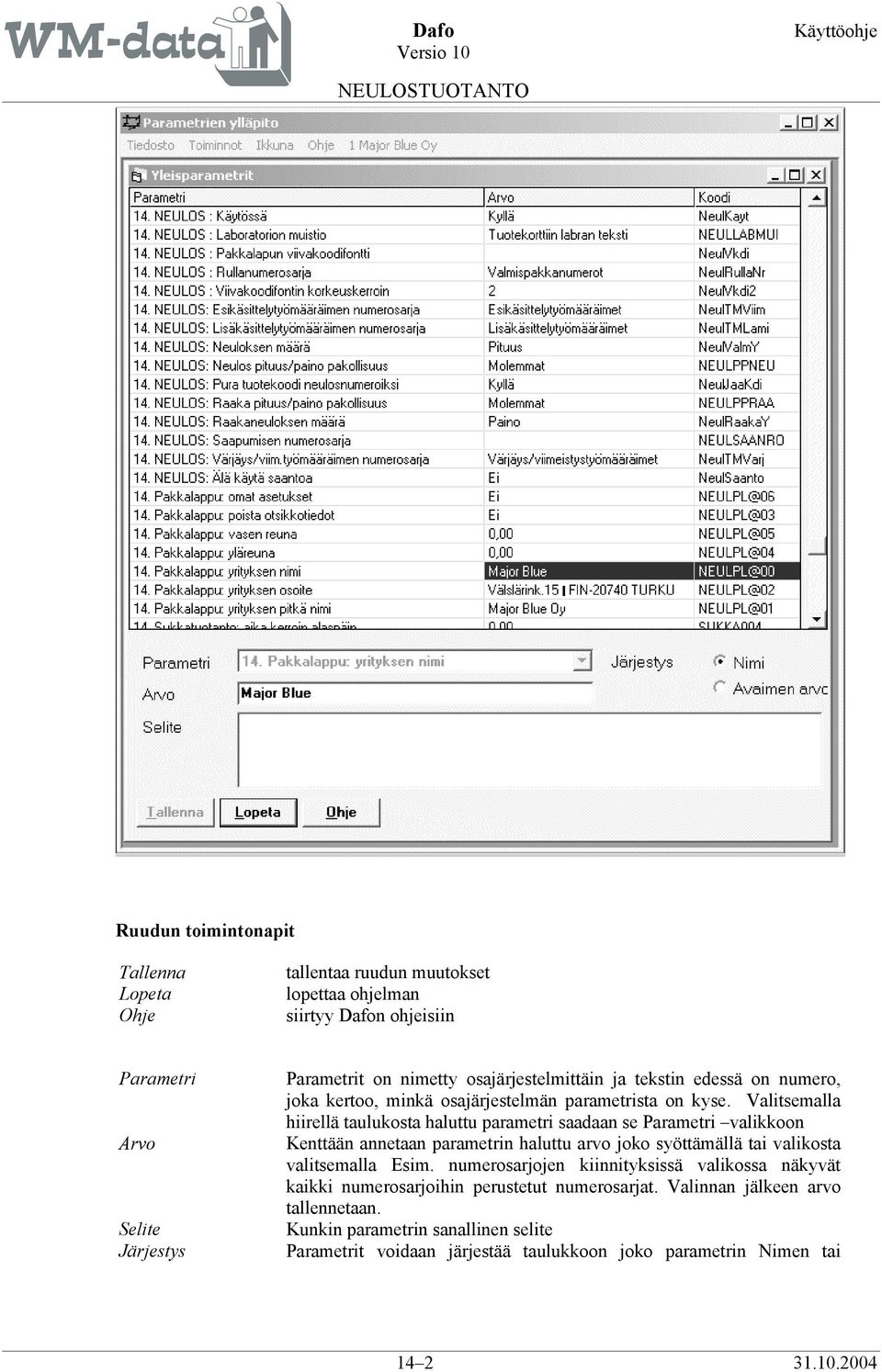 Valitsemalla hiirellä taulukosta haluttu parametri saadaan se Parametri valikkoon Kenttään annetaan parametrin haluttu arvo joko syöttämällä tai valikosta valitsemalla Esim.