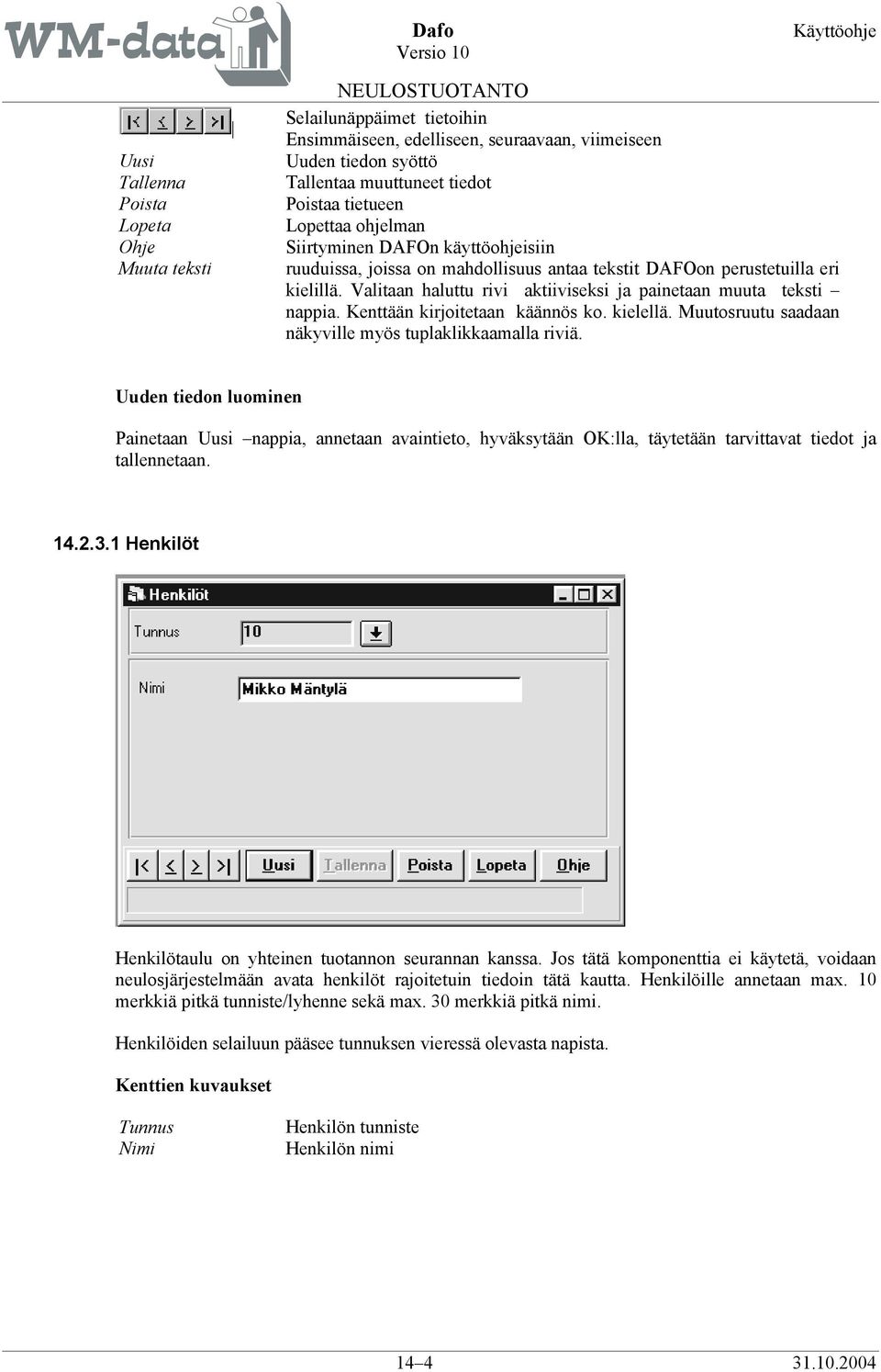 Kenttään kirjoitetaan käännös ko. kielellä. Muutosruutu saadaan näkyville myös tuplaklikkaamalla riviä.