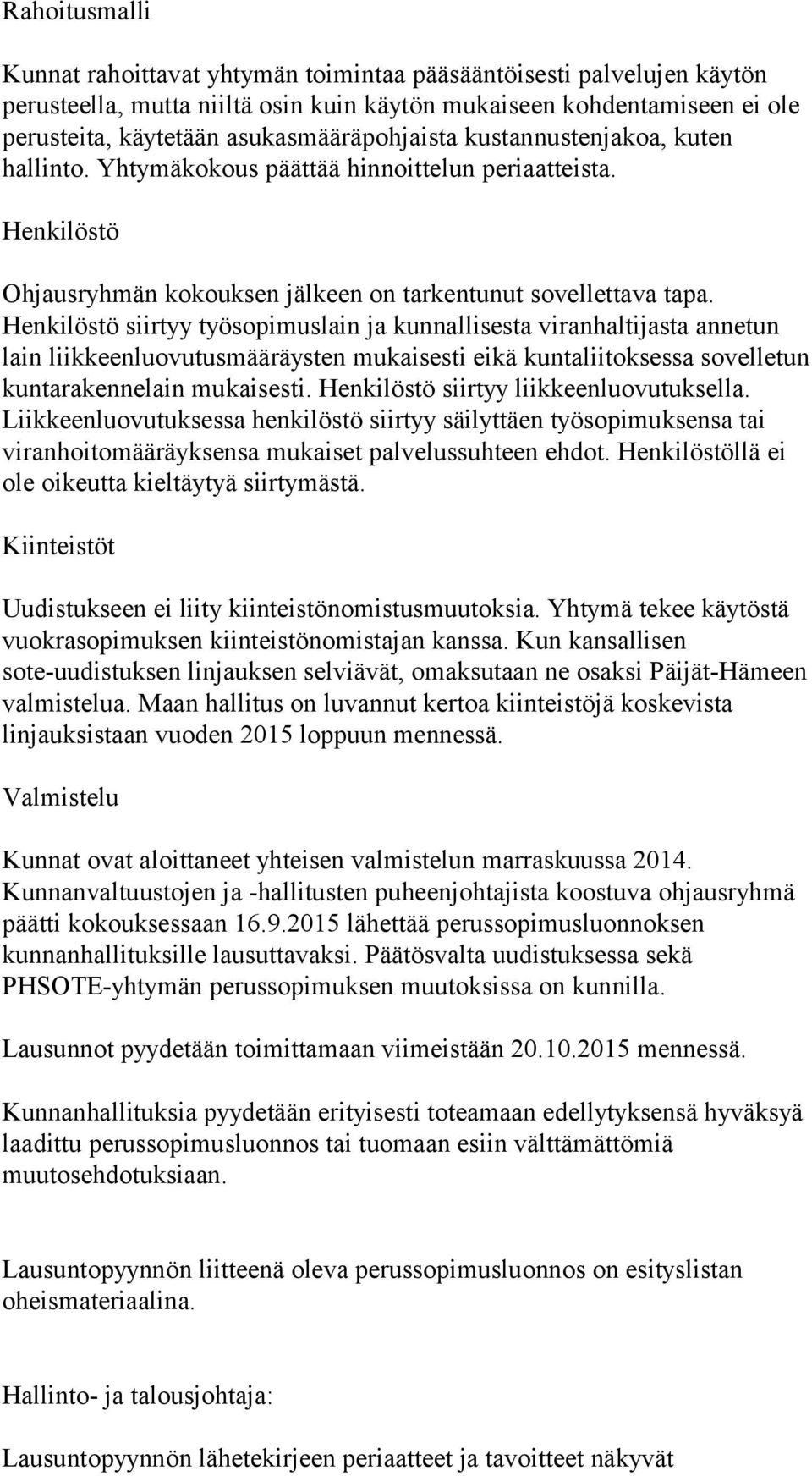 Henkilöstö siirtyy työsopimuslain ja kunnallisesta viranhaltijasta annetun lain liikkeenluovutusmääräysten mukaisesti eikä kuntaliitoksessa sovelletun kuntarakennelain mukaisesti.