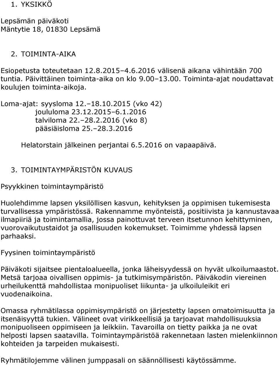 TOIMINTAYMPÄRISTÖN KUVAUS Psyykkinen toimintaympäristö Huolehdimme lapsen yksilöllisen kasvun, kehityksen ja oppimisen tukemisesta turvallisessa ympäristössä.