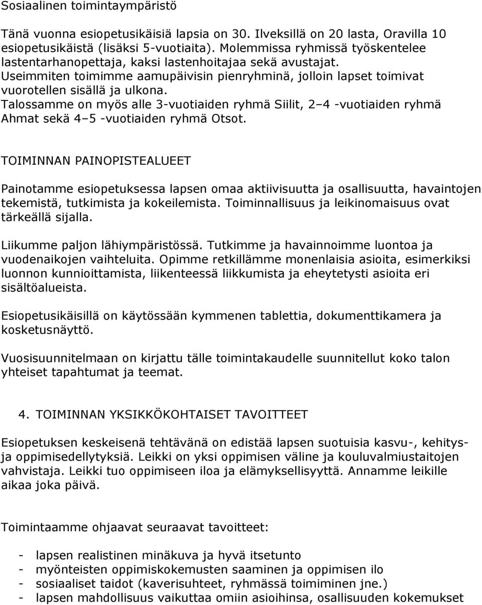 Talossamme on myös alle 3-vuotiaiden ryhmä Siilit, 2 4 -vuotiaiden ryhmä Ahmat sekä 4 5 -vuotiaiden ryhmä Otsot.