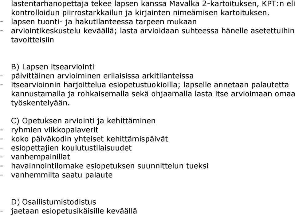 erilaisissa arkitilanteissa - itsearvioinnin harjoittelua esiopetustuokioilla; lapselle annetaan palautetta kannustamalla ja rohkaisemalla sekä ohjaamalla lasta itse arvioimaan omaa työskentelyään.