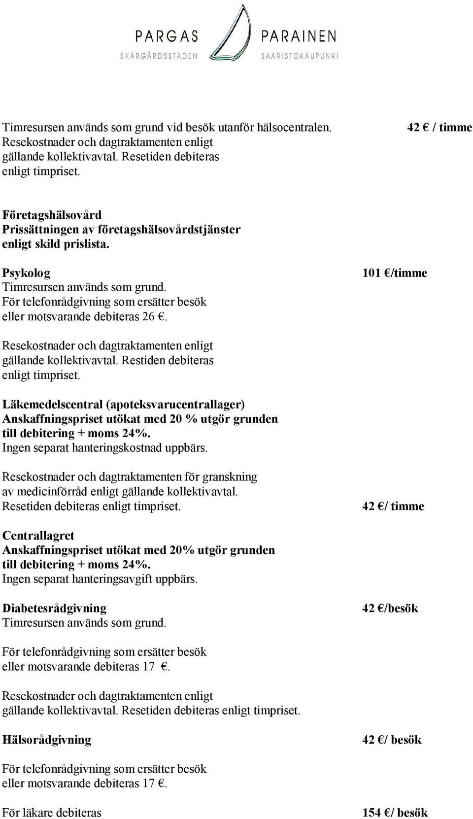 För telefonrådgivning som ersätter besök eller motsvarande debiteras 26. 101 /timme Resekostnader och dagtraktamenten enligt gällande kollektivavtal. Restiden debiteras enligt timpriset.