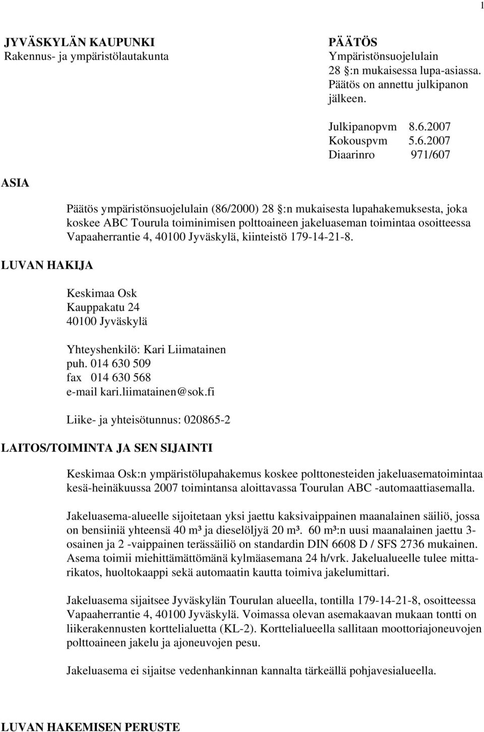 2007 Diaarinro 971/607 ASIA LUVAN HAKIJA Päätös ympäristönsuojelulain (86/2000) 28 :n mukaisesta lupahakemuksesta, joka koskee ABC Tourula toiminimisen polttoaineen jakeluaseman toimintaa osoitteessa